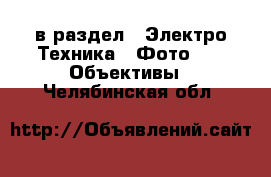  в раздел : Электро-Техника » Фото »  » Объективы . Челябинская обл.